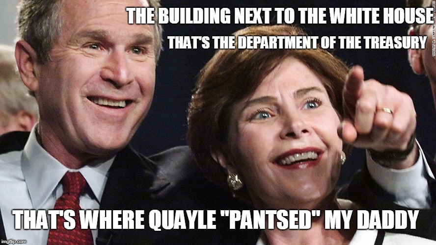 THE BUILDING NEXT TO THE WHITE HOUSE; THAT'S THE DEPARTMENT OF THE TREASURY; THAT'S WHERE QUAYLE "PANTSED" MY DADDY | image tagged in that's the white house | made w/ Imgflip meme maker