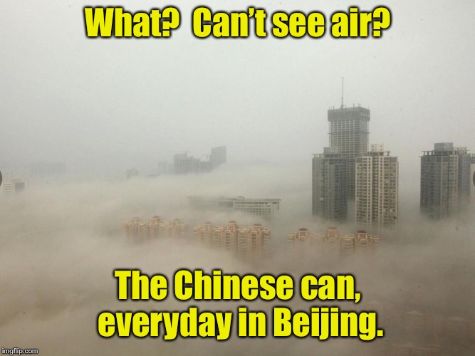 What?  Can’t see air? The Chinese can, everyday in Beijing. | made w/ Imgflip meme maker
