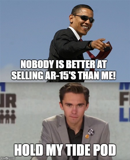  NOBODY IS BETTER AT SELLING AR-15'S THAN ME! HOLD MY TIDE POD | image tagged in tide pods,gun control,david hogg,barack obama | made w/ Imgflip meme maker