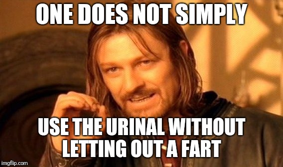 One Does Not Simply Meme | ONE DOES NOT SIMPLY; USE THE URINAL WITHOUT LETTING OUT A FART | image tagged in memes,one does not simply | made w/ Imgflip meme maker
