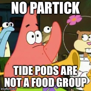 No Patrick Meme | NO PARTICK; TIDE PODS ARE NOT A FOOD GROUP | image tagged in memes,no patrick | made w/ Imgflip meme maker