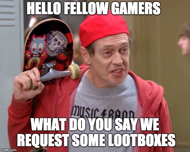 Hello Fellow Kids | HELLO FELLOW GAMERS; WHAT DO YOU SAY WE REQUEST SOME LOOTBOXES | image tagged in hello fellow kids | made w/ Imgflip meme maker