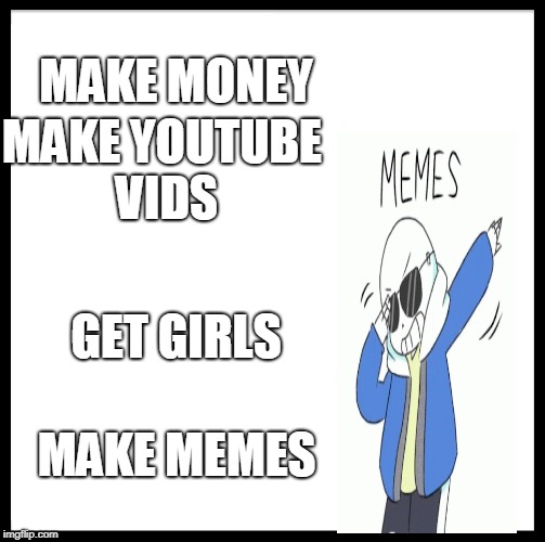 Be Like Bill | MAKE MONEY; MAKE YOUTUBE VIDS; GET GIRLS; MAKE MEMES | image tagged in memes,be like bill | made w/ Imgflip meme maker