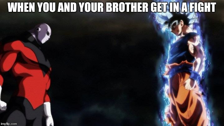 Goku vs Jiren | WHEN YOU AND YOUR BROTHER GET IN A FIGHT | image tagged in goku vs jiren | made w/ Imgflip meme maker