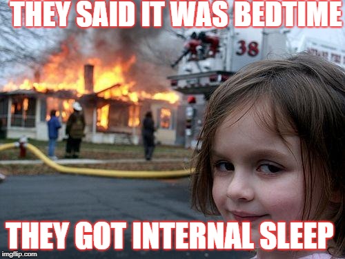 Disaster Girl Meme | THEY SAID IT WAS BEDTIME; THEY GOT INTERNAL SLEEP | image tagged in memes,disaster girl | made w/ Imgflip meme maker