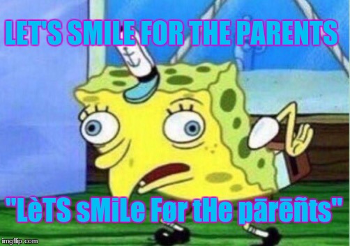 Mocking Spongebob Meme | LET'S SMILE FOR THE PARENTS; "LèTS sMiLe Før tHe pārēñts" | image tagged in memes,mocking spongebob | made w/ Imgflip meme maker