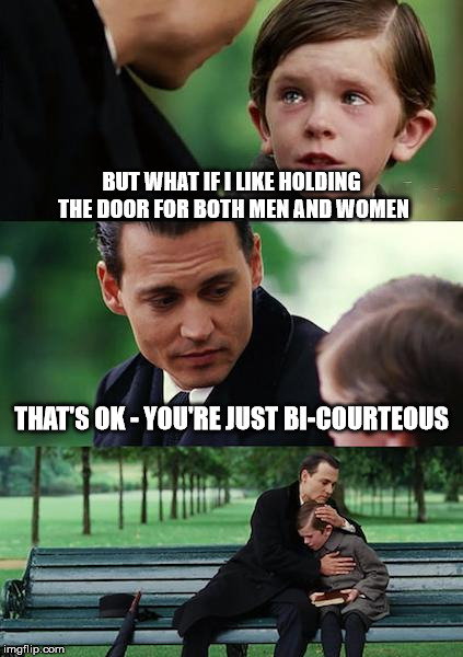 Poor Kid... | BUT WHAT IF I LIKE HOLDING THE DOOR FOR BOTH MEN AND WOMEN; THAT'S OK - YOU'RE JUST BI-COURTEOUS | image tagged in memes,finding neverland | made w/ Imgflip meme maker