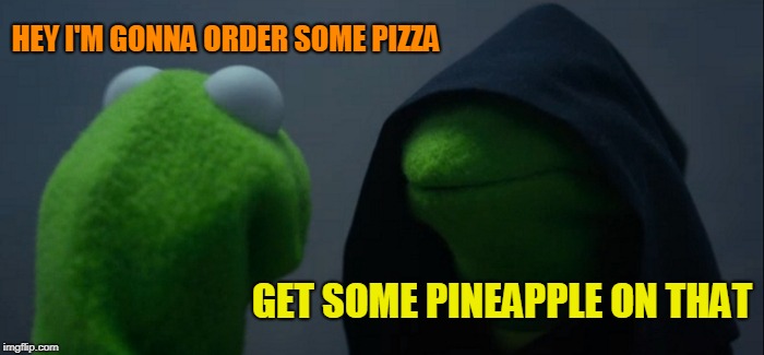 Evil Kermit Meme | HEY I'M GONNA ORDER SOME PIZZA; GET SOME PINEAPPLE ON THAT | image tagged in memes,evil kermit | made w/ Imgflip meme maker