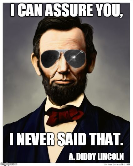 Abraham Lincoln | I CAN ASSURE YOU, I NEVER SAID THAT. A. DIDDY LINCOLN | image tagged in abraham lincoln | made w/ Imgflip meme maker