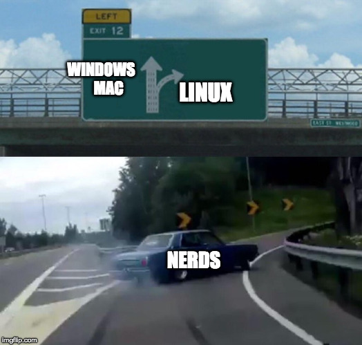 Linux is for nerds | LINUX; WINDOWS     MAC; NERDS | image tagged in memes,left exit 12 off ramp,linux,nerds,geeks | made w/ Imgflip meme maker