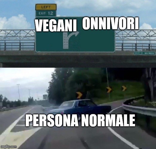 Left Exit 12 Off Ramp Meme | ONNIVORI; VEGANI; PERSONA NORMALE | image tagged in memes,left exit 12 off ramp | made w/ Imgflip meme maker