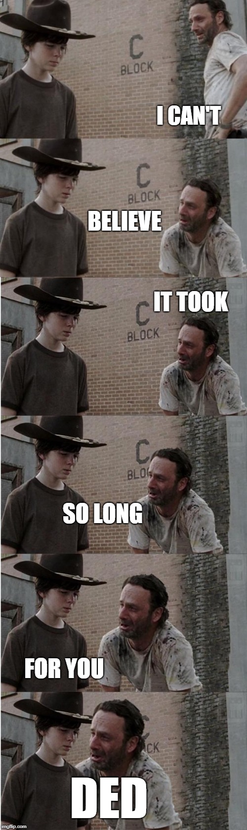 Rick and Carl Longer | I CAN'T; BELIEVE; IT TOOK; SO LONG; FOR YOU; DED | image tagged in memes,rick and carl longer | made w/ Imgflip meme maker