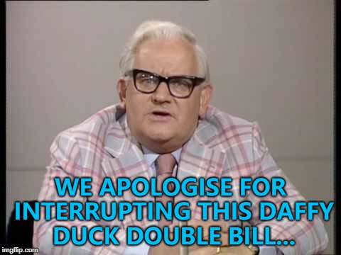 Duck season... News season... :) | WE APOLOGISE FOR INTERRUPTING THIS DAFFY DUCK DOUBLE BILL... | image tagged in ronnie barker news,memes,daffy duck | made w/ Imgflip meme maker