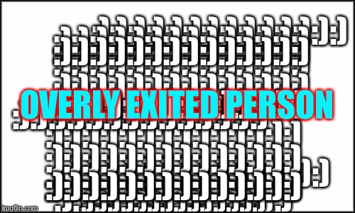 Theres so much happyness it scares me  | :):):):):):):):):):):):):):); :):):):):):):):):):):):):):); :):):):):):):):):):):):):):); :):):):):):):):):):):):):):); :):):):):):):):):):):):):):); :):):):):):):):):):):):):):); :):):):):):):):):):):):):):); :):):):):):):):):):):):):):); OVERLY EXITED PERSON; :):):):):):):):):):):):):):); :):):):):):):):):):):):):):); :):):):):):):):):)):):):):); :):):):):):):):):):):):):); :):):):):):):):):):):):); :):):):):):):):):):):):):); :):):):):):):):):):):):):):); :):):):):):):):):):):):):):); :):):):):):):):):):):):):):) | image tagged in plain white | made w/ Imgflip meme maker