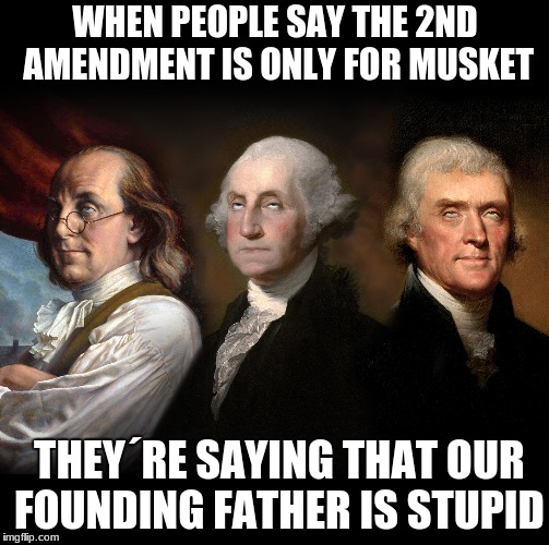 every time someone uses the musket argument makes me cringed  | WHEN PEOPLE SAY THE 2ND AMENDMENT IS ONLY FOR MUSKET; THEY´RE SAYING THAT OUR FOUNDING FATHER IS STUPID | image tagged in rolling eye founding father,second amendment,gun rights,gun control,meme,founding fathers | made w/ Imgflip meme maker