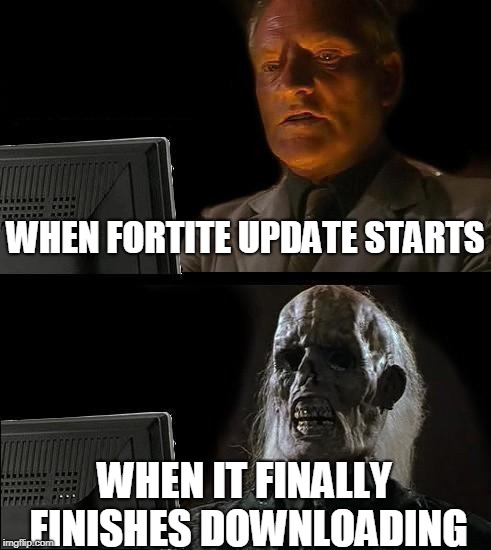 Fortnite | WHEN FORTITE UPDATE STARTS; WHEN IT FINALLY FINISHES DOWNLOADING | image tagged in memes,ill just wait here,fortnite,update,waiting | made w/ Imgflip meme maker
