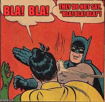 For da Vampires | BLA!  BLA! THEY DO NOT SAY, "BLA! BLA! BLA!"! | image tagged in memes,batman slapping robin,blablabla,funny,dank | made w/ Imgflip meme maker