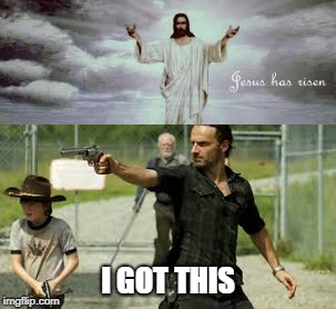Zombie Jesus | I GOT THIS | image tagged in zombie | made w/ Imgflip meme maker