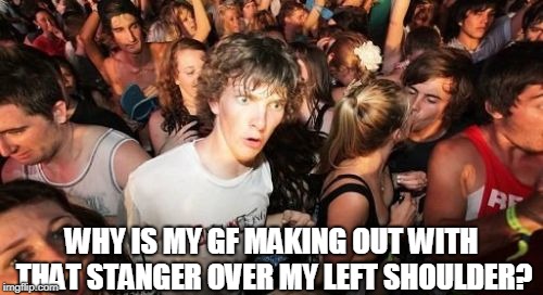 Sudden Clarity Clarence | WHY IS MY GF MAKING OUT WITH THAT STANGER OVER MY LEFT SHOULDER? | image tagged in memes,sudden clarity clarence | made w/ Imgflip meme maker
