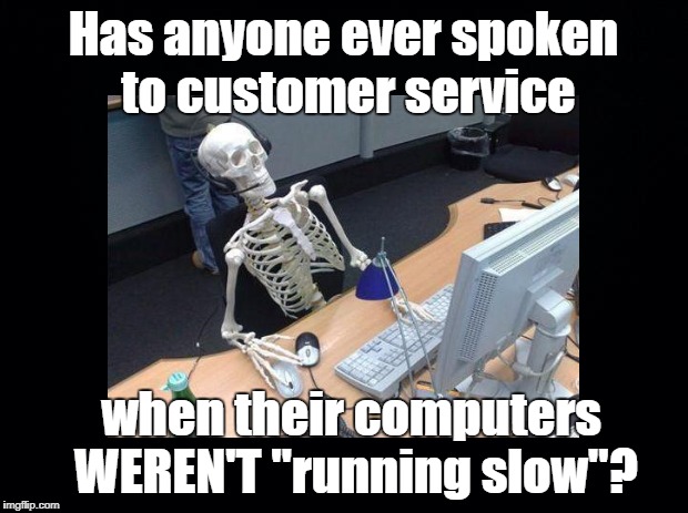 The waiting is the hardest part | Has anyone ever spoken to customer service; when their computers WEREN'T "running slow"? | image tagged in waiting skeleton,customer service | made w/ Imgflip meme maker