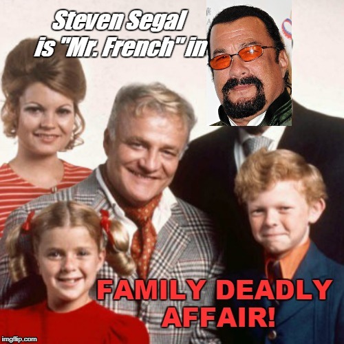 Family Deadly Affair | image tagged in steven seagal,mashup,funny | made w/ Imgflip meme maker