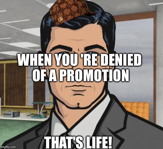 Archer Meme | WHEN YOU 'RE DENIED OF A PROMOTION; THAT'S LIFE! | image tagged in memes,archer,scumbag | made w/ Imgflip meme maker