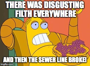 Hedonism Bot Meme | THERE WAS DISGUSTING FILTH EVERYWHERE; AND THEN THE SEWER LINE BROKE! | image tagged in memes,hedonism bot | made w/ Imgflip meme maker