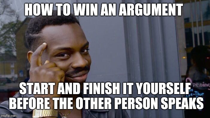 Roll Safe Think About It Meme | HOW TO WIN AN ARGUMENT START AND FINISH IT YOURSELF BEFORE THE OTHER PERSON SPEAKS | image tagged in memes,roll safe think about it | made w/ Imgflip meme maker