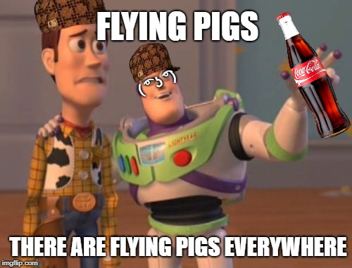 When bloody pigs fly | FLYING PIGS; ( ͡° ʖ ͡°); THERE ARE FLYING PIGS EVERYWHERE | image tagged in memes,x x everywhere,scumbag,pigs | made w/ Imgflip meme maker