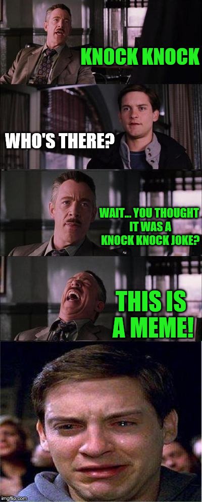 This is not a joke | KNOCK KNOCK; WHO'S THERE? WAIT... YOU THOUGHT IT WAS A KNOCK KNOCK JOKE? THIS IS A MEME! | image tagged in memes,peter parker cry,joke | made w/ Imgflip meme maker
