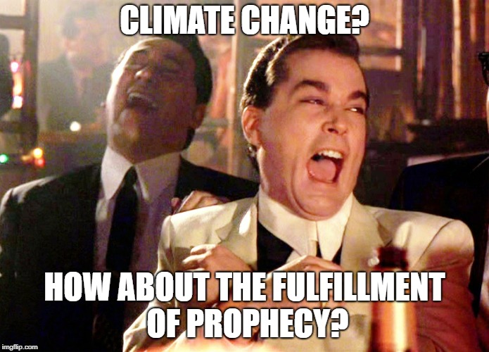 Good Fellas Hilarious Meme | CLIMATE CHANGE? HOW ABOUT THE FULFILLMENT OF PROPHECY? | image tagged in memes,good fellas hilarious | made w/ Imgflip meme maker