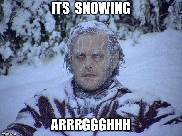 Jack Nicholson The Shining Snow | ITS  SNOWING; ARRRGGGHHH | image tagged in memes,jack nicholson the shining snow | made w/ Imgflip meme maker