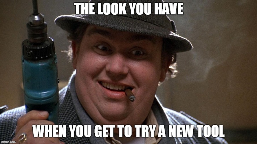 New Tool!!! | THE LOOK YOU HAVE; WHEN YOU GET TO TRY A NEW TOOL | image tagged in john candy | made w/ Imgflip meme maker