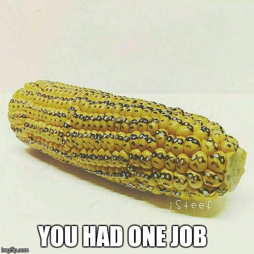 Minions on a cob | YOU HAD ONE JOB | image tagged in minions on a cob | made w/ Imgflip meme maker