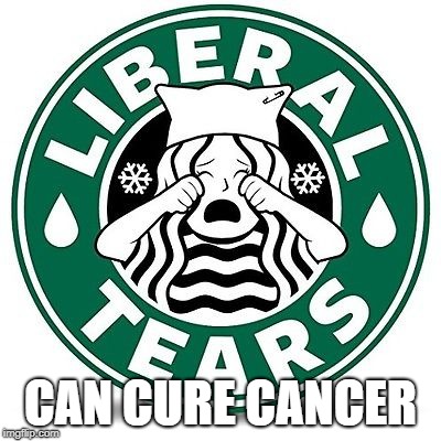 CAN CURE CANCER | image tagged in liberal tears,liberalism is a mental disorder,liberal hypocrisy,retarded liberal protesters,feminazi,special kind of stupid | made w/ Imgflip meme maker