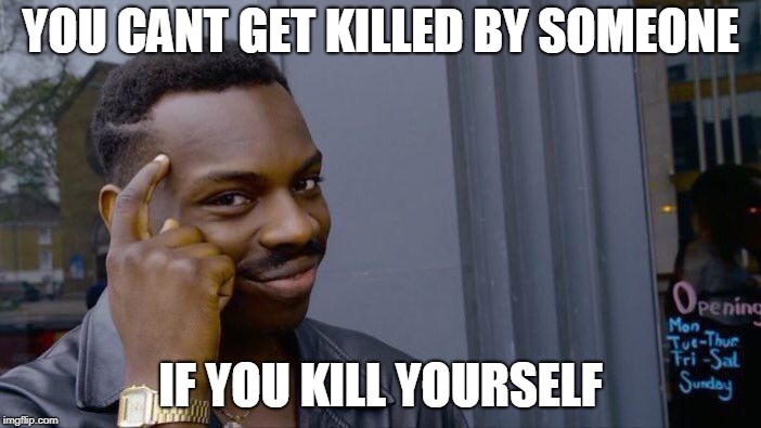 Roll Safe Think About It Meme | YOU CANT GET KILLED BY SOMEONE; IF YOU KILL YOURSELF | image tagged in memes,roll safe think about it | made w/ Imgflip meme maker
