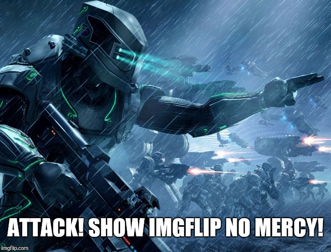 Inaren Commander | ATTACK! SHOW IMGFLIP NO MERCY! | image tagged in inaren commander | made w/ Imgflip meme maker