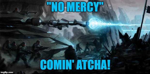 Eradicate the X | "NO MERCY" COMIN' ATCHA! | image tagged in eradicate the x | made w/ Imgflip meme maker