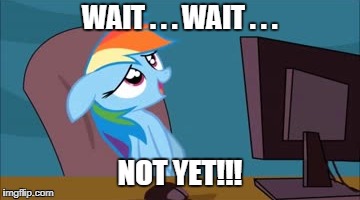 WAIT . . . WAIT . . . NOT YET!!! | made w/ Imgflip meme maker