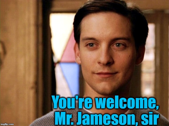 You're welcome, Mr. Jameson, sir | made w/ Imgflip meme maker