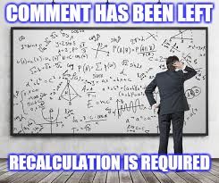 COMMENT HAS BEEN LEFT RECALCULATION IS REQUIRED | made w/ Imgflip meme maker