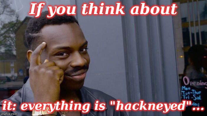 Roll Safe Think About It Meme | If you think about it: everything is "hackneyed"... | image tagged in memes,roll safe think about it | made w/ Imgflip meme maker