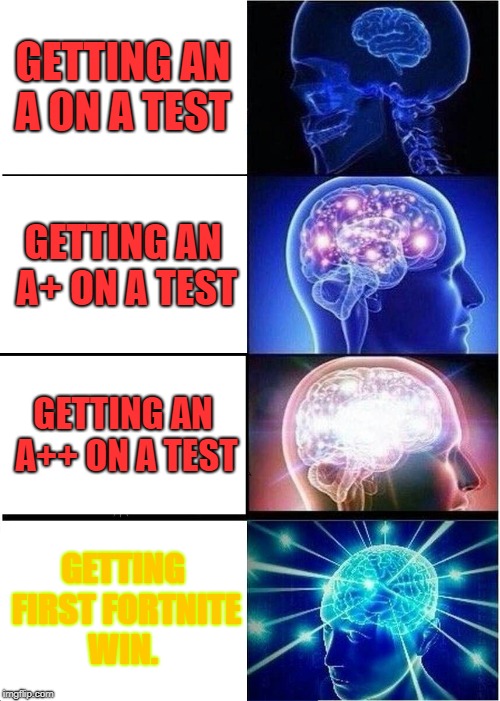 Expanding Brain Meme | GETTING AN A ON A TEST; GETTING AN A+ ON A TEST; GETTING AN A++ ON A TEST; GETTING FIRST FORTNITE WIN. | image tagged in memes,expanding brain | made w/ Imgflip meme maker