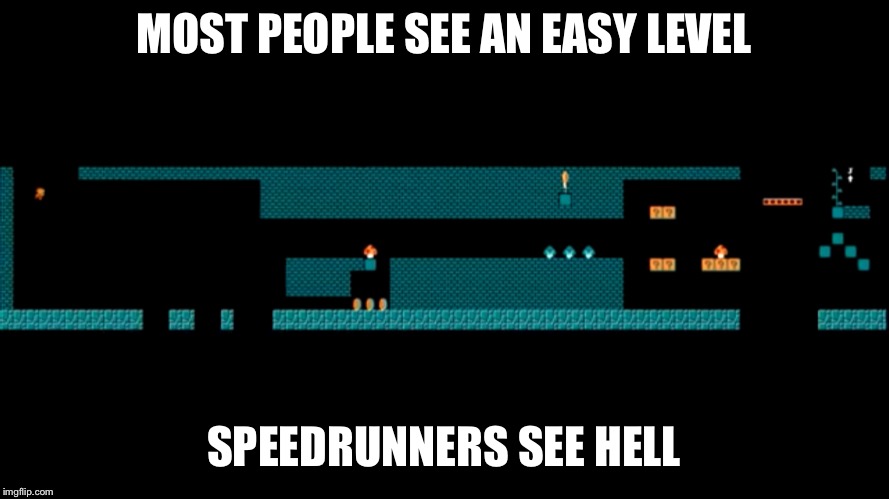 Which one are you?
 | MOST PEOPLE SEE AN EASY LEVEL; SPEEDRUNNERS SEE HELL | image tagged in mario,speedruns,memes | made w/ Imgflip meme maker