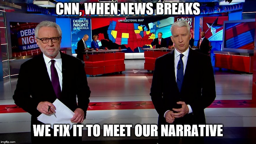 CNN, WHEN NEWS BREAKS WE FIX IT TO MEET OUR NARRATIVE | made w/ Imgflip meme maker