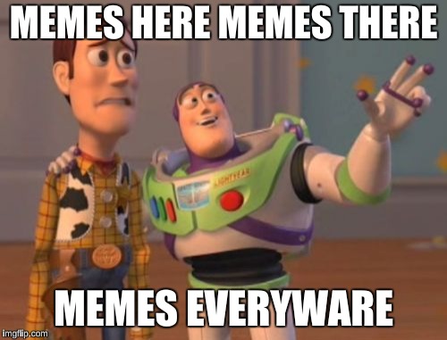 X, X Everywhere Meme | MEMES HERE MEMES THERE; MEMES EVERYWARE | image tagged in memes,x x everywhere | made w/ Imgflip meme maker