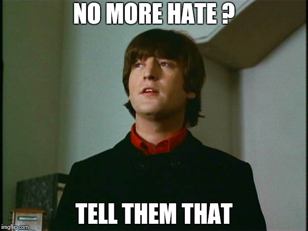John Lennon | NO MORE HATE ? TELL THEM THAT | image tagged in john lennon | made w/ Imgflip meme maker