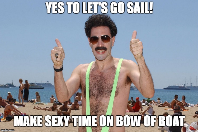 Borat Bikini | YES TO LET'S GO SAIL! MAKE SEXY TIME ON BOW OF BOAT | image tagged in borat bikini | made w/ Imgflip meme maker