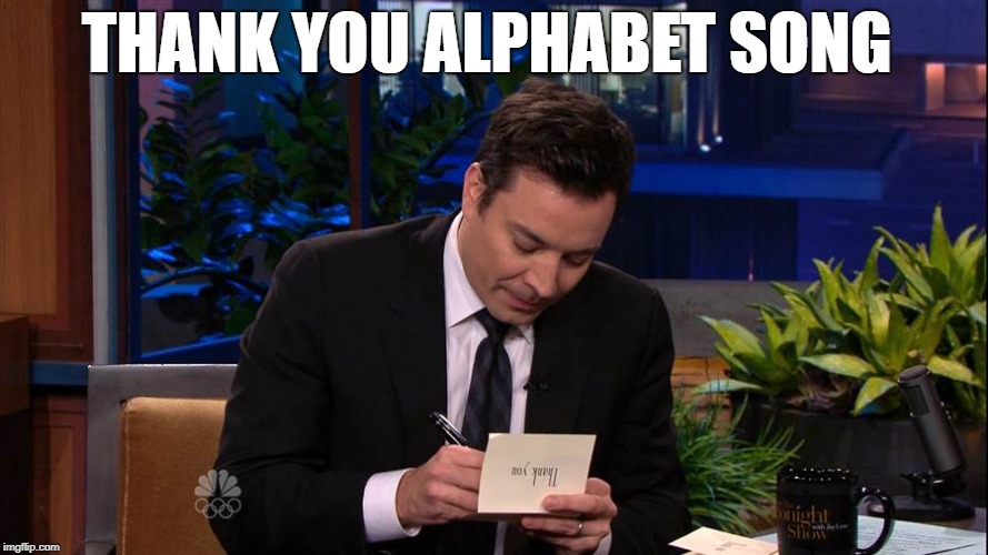 Jimmy Falon | THANK YOU ALPHABET SONG | image tagged in jimmy falon | made w/ Imgflip meme maker