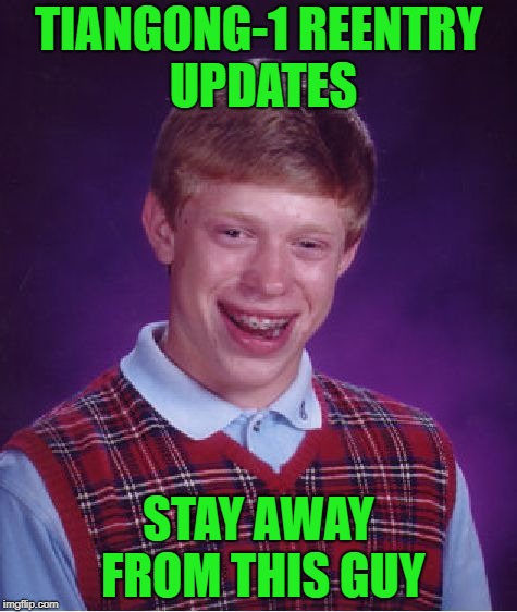 WHERE WILL CHINA'S SPACE STATION RE-ENTER? (UPDATED) | TIANGONG-1 REENTRY UPDATES; STAY AWAY FROM THIS GUY | image tagged in memes,bad luck brian | made w/ Imgflip meme maker